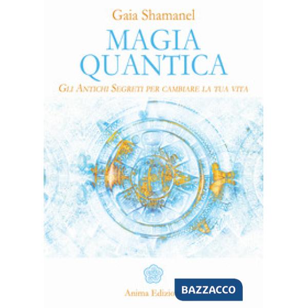 Magia quantica. Gli antichi segreti per cambiare la tua vita