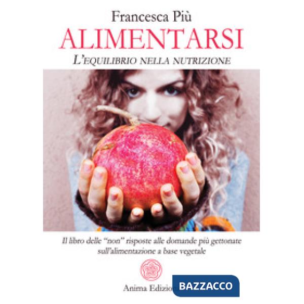 Alimentarsi. L'equilibrio nella nutrizione. Il libro delle non risposte alle d