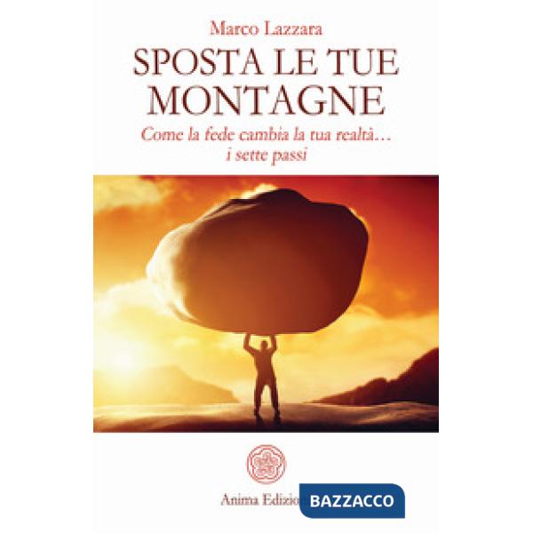 Sposta le tue montagne. Come la fede cambia la tua realtà... i sette passi