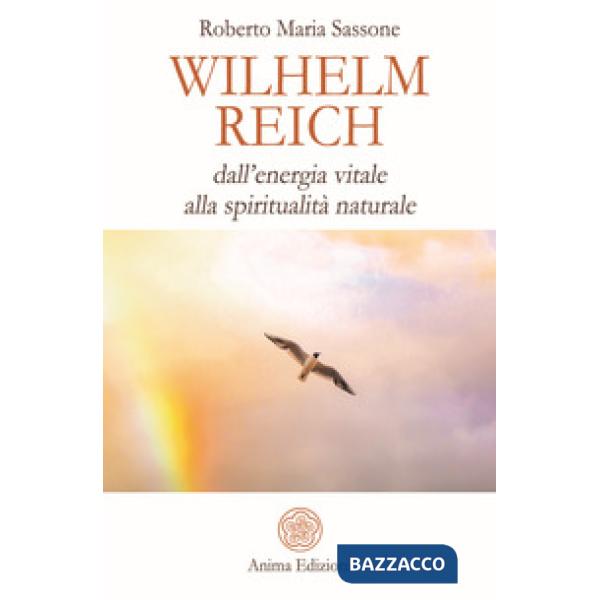 Wilhelm Reich. Dall'energia vitale alla spiritualità naturale