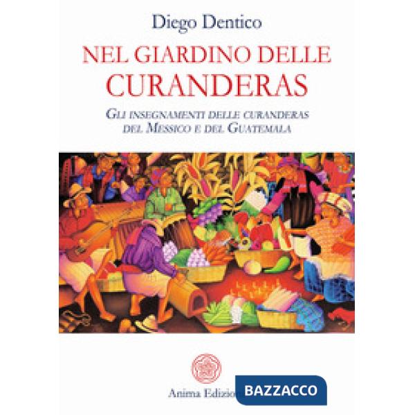 Nel giardino delle curanderas. Gli insegnamenti delle curanderas del Messico e d