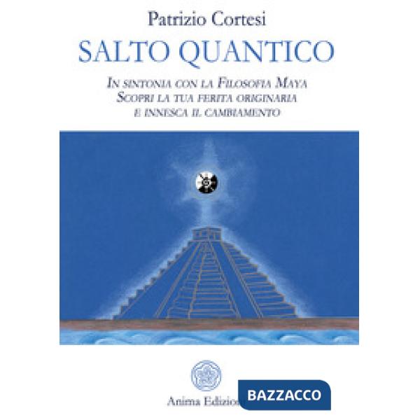 Salto quantico. In sintonia con la filosofia Maya. Scopri la tua ferita originar