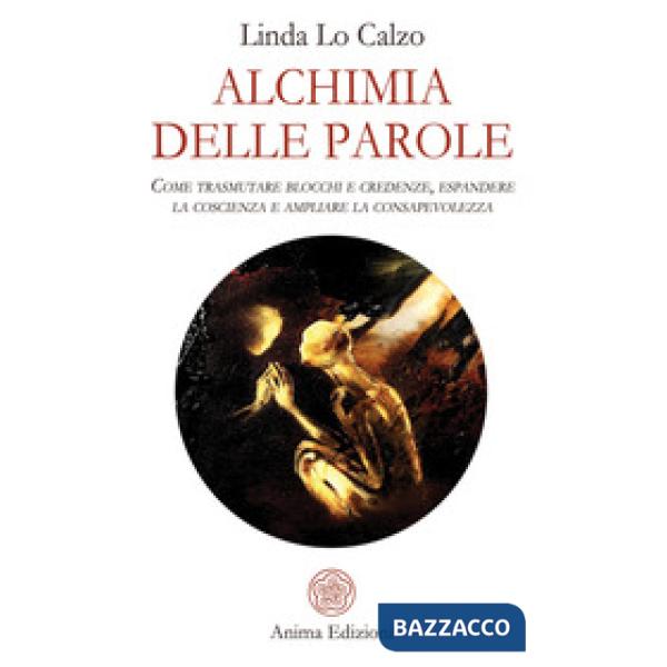 Alchimia delle parole. Come trasmutare blocchi e credenze, espandere la coscienz