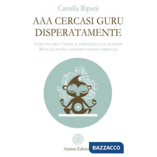 AAA cercasi guru disperatamente. Come salvarsi l'anima, il portafogli e le mutan