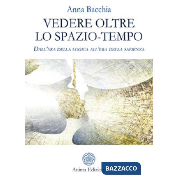 Vedere oltre lo spazio-tempo. Dall'era della logica all'era della sapienza