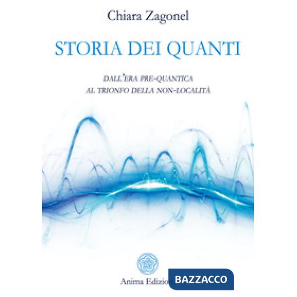 Storia dei quanti. Dall'era pre-quantica al trionfo della non-località