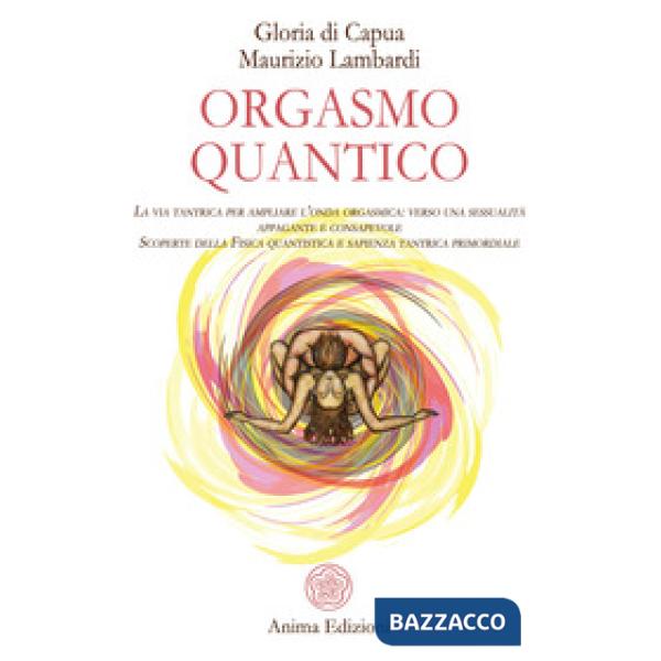 Orgasmo quantico. La via tantrica per ampliare l'onda orgasmica: verso una sessualità appagante e consapevole. Scoperte della fi