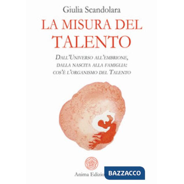 Misura del talento. Dall'universo all'embrione, dalla nascita alla famiglia: cos'è l'organismo del talento (La)