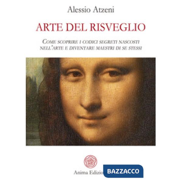 Arte del risveglio. Come scoprire i codici segreti nascosti nell'arte e diventare maestri di se stessi