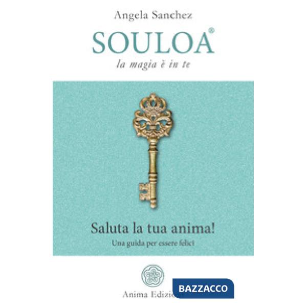 Souloa. La magia è in te. Saluta la tua anima! Una guida per essere felici