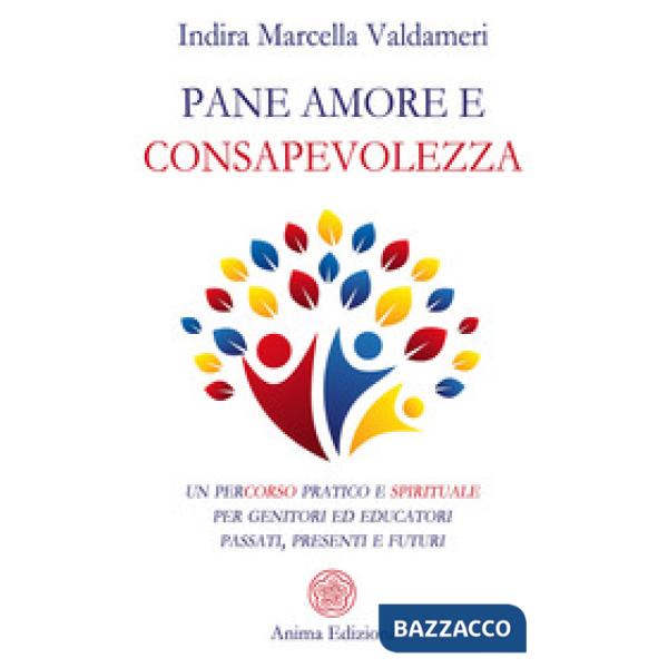 Pane, amore e consapevolezza. Un percorso pratico e spirituale per genitori ed educatori passati, presenti e futuri
