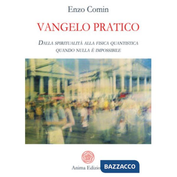 Vangelo pratico. Dalla spiritualità alla fisica quantistica. Quando nulla è impossibile