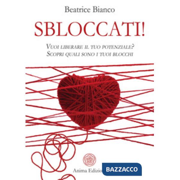 Sbloccati!. Vuoi liberare il tuo potenziale? Scopri quali sono i tuoi blocchi