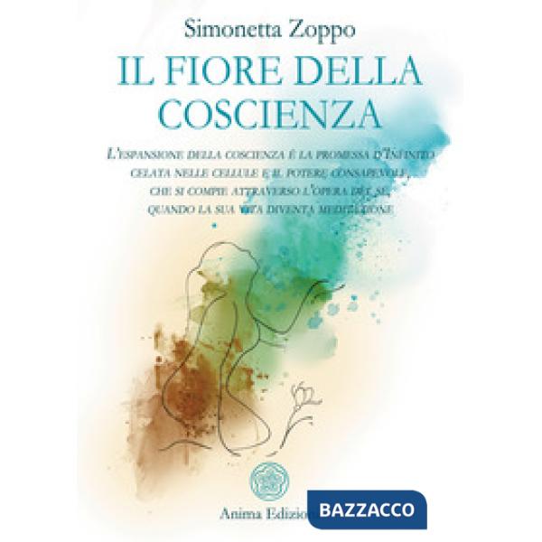 Fiore della coscienza. L'espansione della coscienza è la promessa d'Infinito celata nelle cellule e il potere consapevole, che s