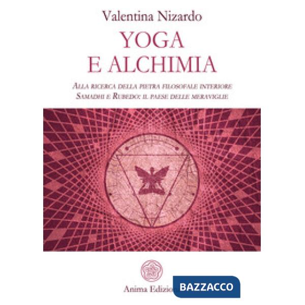 Yoga e alchimia. Alla ricerca della pietra filosofale interiore. Samadhi e Rubedo: il paese delle meraviglie