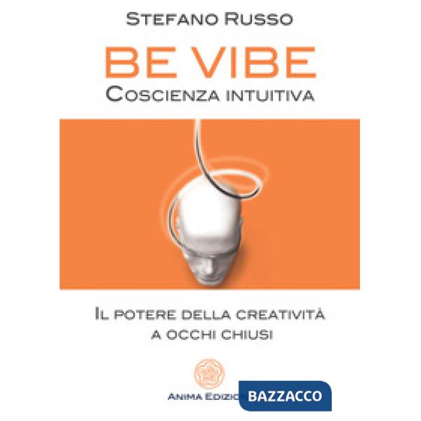 Be Vibe coscienza intuitiva. Il potere della creatività a occhi chiusi