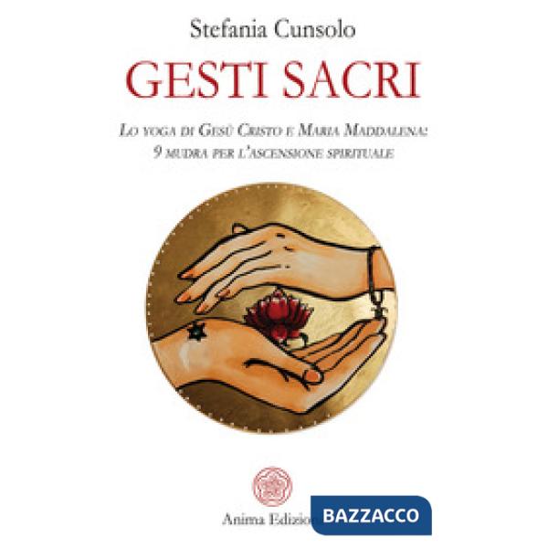 Gesti sacri. Lo yoga di Gesù Cristo e Maria Maddalena: 9 mudra per l'ascensione spirituale