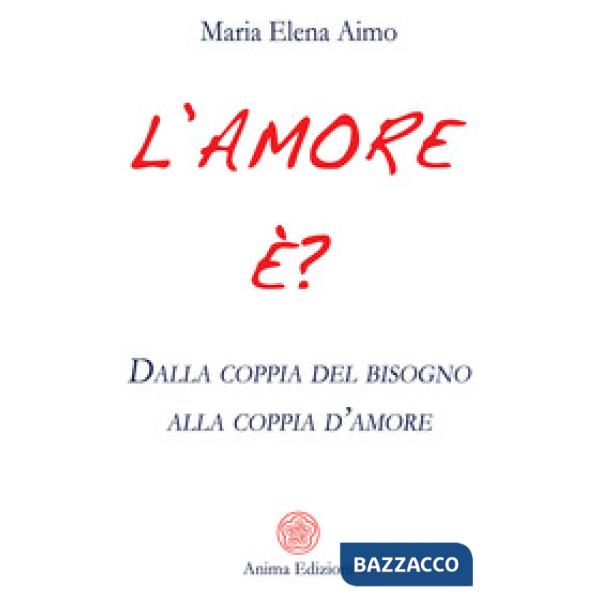 Amore è? Dalla coppia del bisogno alla coppia d'amore (L')