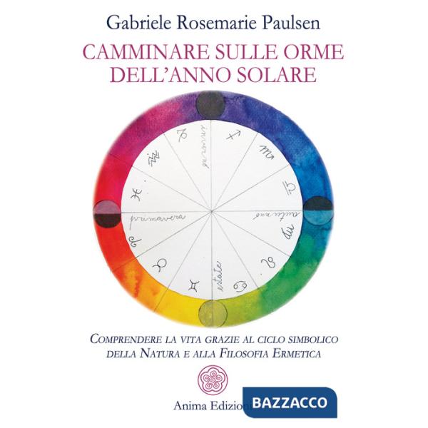 Camminare sulle orme dell'anno solare. Comprendere la vita grazie al ciclo simbolico della natura e alla filosofia ermetica