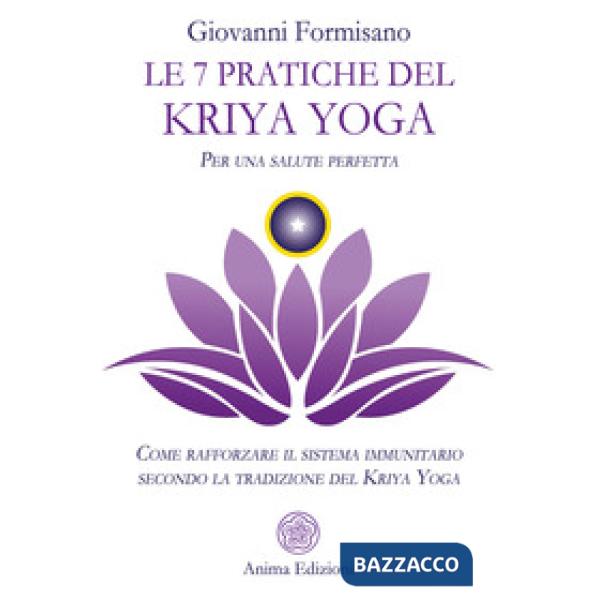 7 pratiche del Kriya Yoga. Per una salute perfetta. Come rafforzare il sistema immunitario secondo la tradizione del Kriya Yoga 