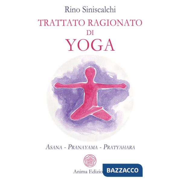 Trattato ragionato di yoga. Asana Pranayama Pratyahara
