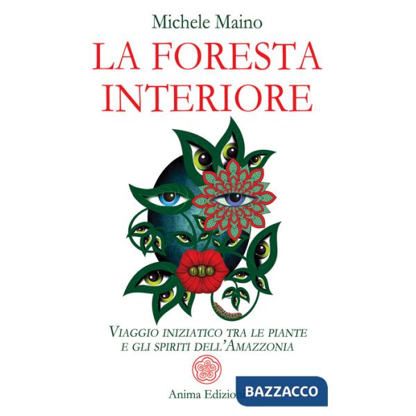 Foresta interiore. Viaggio iniziatico tra le piante e gli spiriti dell'Amazzonia (La)