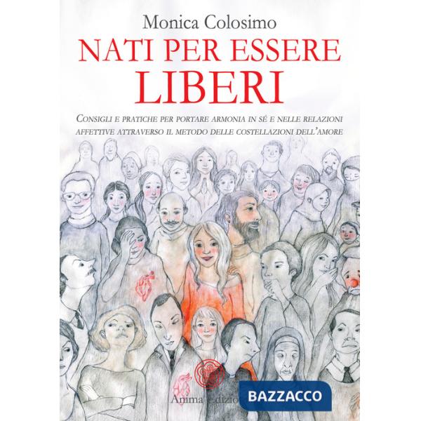 Nati per essere liberi. Consigli e pratiche per portare armonia in sé e nelle relazioni affettive attraverso il metodo delle cos