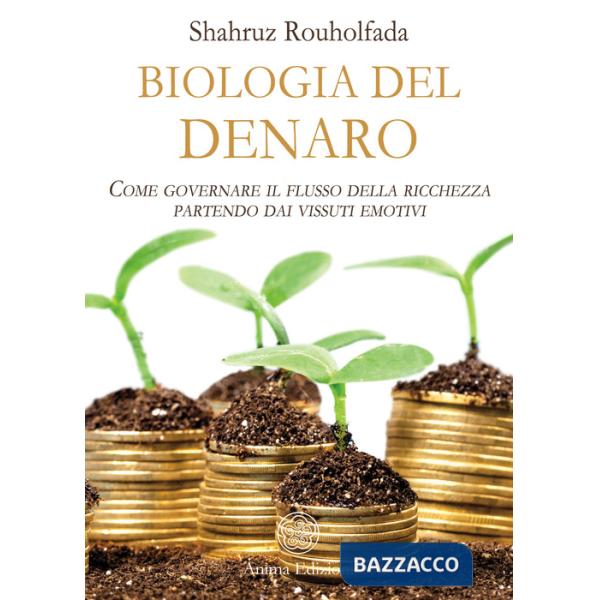 Biologia del denaro. Come governare il flusso della ricchezza partendo dai vissuti emotivi (La)