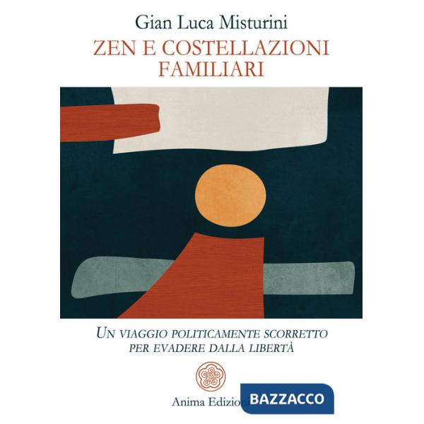 Zen e costellazioni familiari. Un viaggio politicamente scorretto per evadere dalla libertà