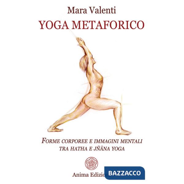 Yoga metaforico. Forme corporee e immagini mentali tra hatha e jñana yoga
