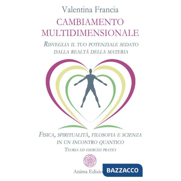 Cambiamento multidimensionale. Risveglia il tuo potenziale sedato dalla realtà della materia. Fisica, spiritualità, filosofia e 