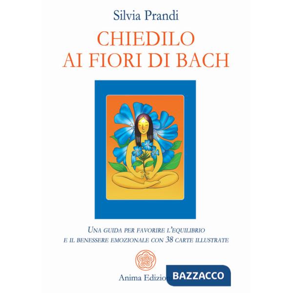 Chiedilo ai fiori di Bach. Una guida per favorire l'equilibrio e il benessere emozionale con 38 carte illustrate. Con 38 carte i