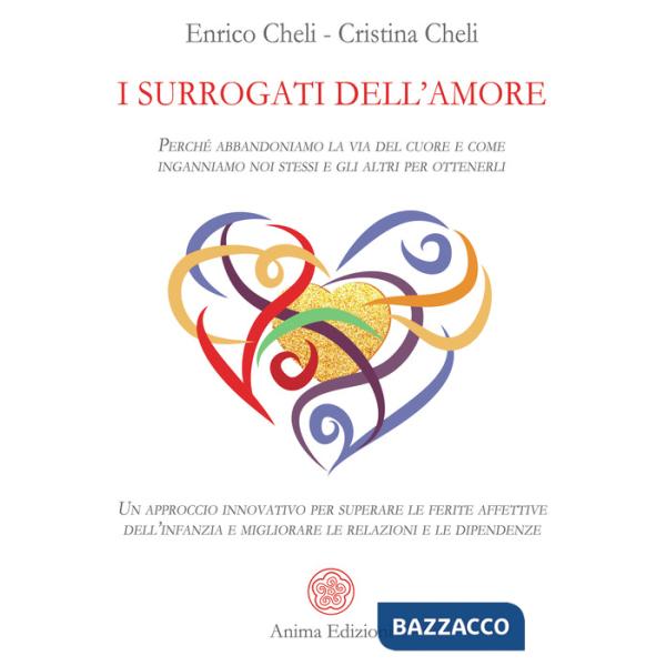 Surrogati dell'amore. Perché abbandoniamo la via del cuore e come inganniamo noi stessi e gli altri per ottenerli. Un approccio 