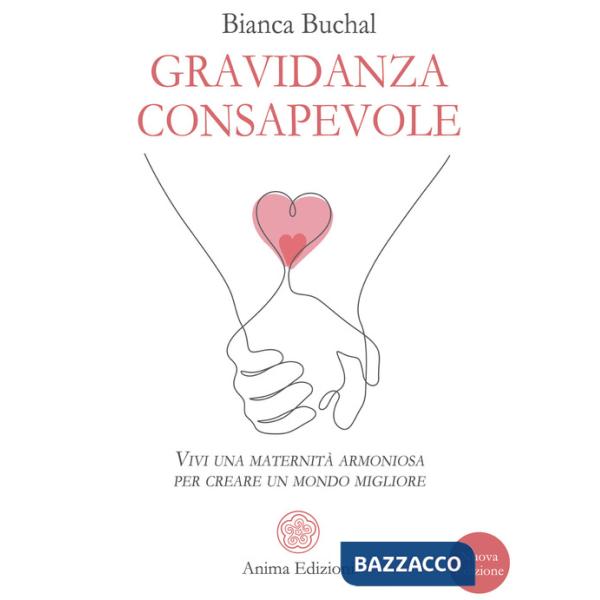 Gravidanza consapevole. Vivi una maternità armoniosa per creare un mondo migliore