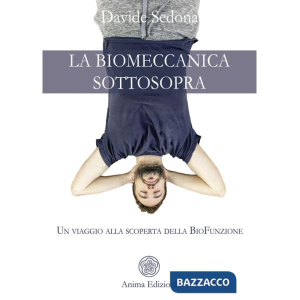 Biomeccanica sottosopra. Un viaggio alla scoperta della biofunzione (La)