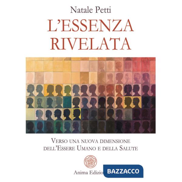 Essenza rivelata. Verso una nuova dimensione dell'essere umano e della salute (L')