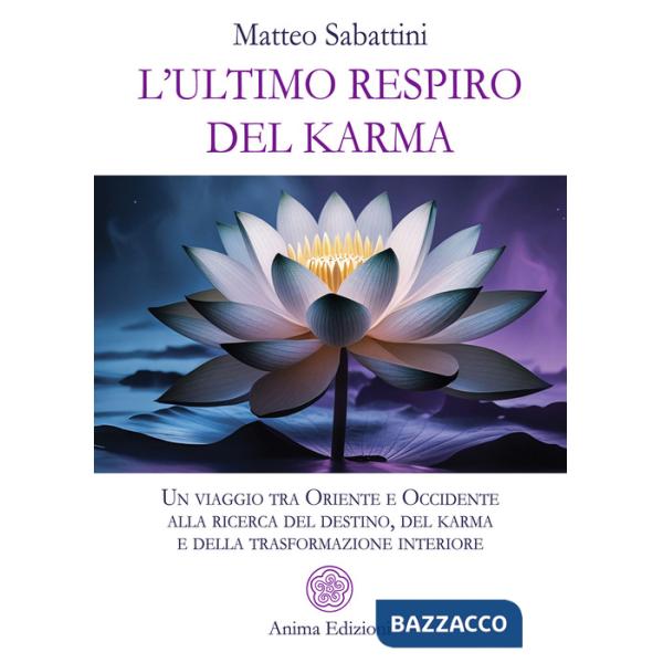 Ultimo respiro del karma. Un viaggio tra Oriente e Occidente alla ricerca del destino, del karma e della trasformazione interior