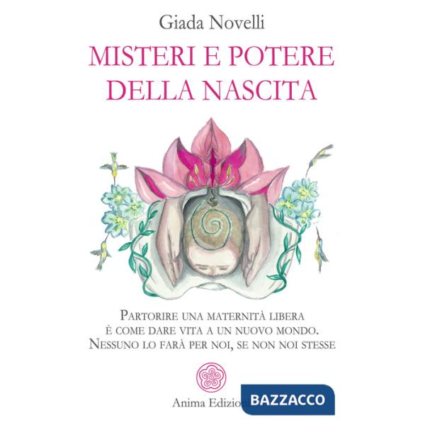 Misteri e potere della nascita. Partorire una maternità libera è come dare vita a un nuovo mondo. Nessuno lo farà per noi, se no