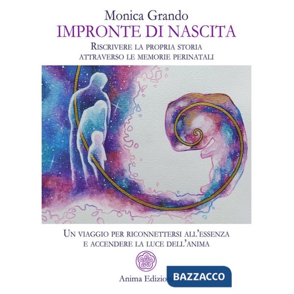 Impronte di nascita. Riscrivere la propria storia attraverso le memorie perinatali. Un viaggio per riconnettersi all'essenza e a
