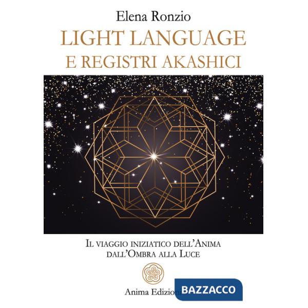 Light language e registri akashici. Il viaggio iniziatico dell'anima dall'ombra alla luce