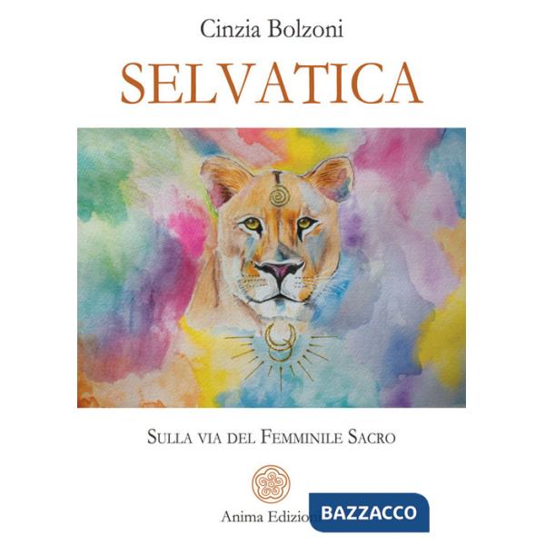 Selvatica. Sulla via del femminile sacro