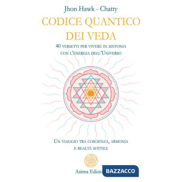Codice quantico dei Veda. 40 versetti per vivere in sintonia con l'energia dell'Universo. Un viaggio tra coscienza, armonia e re