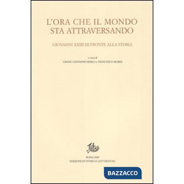 Ora che il mondo sta attraversando. Giovanni XXIII di fronte alla storia. Atti del Convegno internazionale (Bergamo, 20-21 novem
