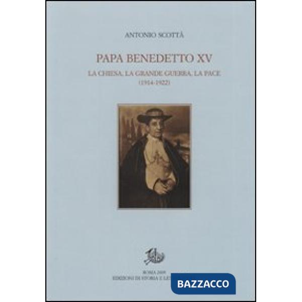 Papa Benedetto XV. La Chiesa, la grande guerra, la pace (1914-1922)