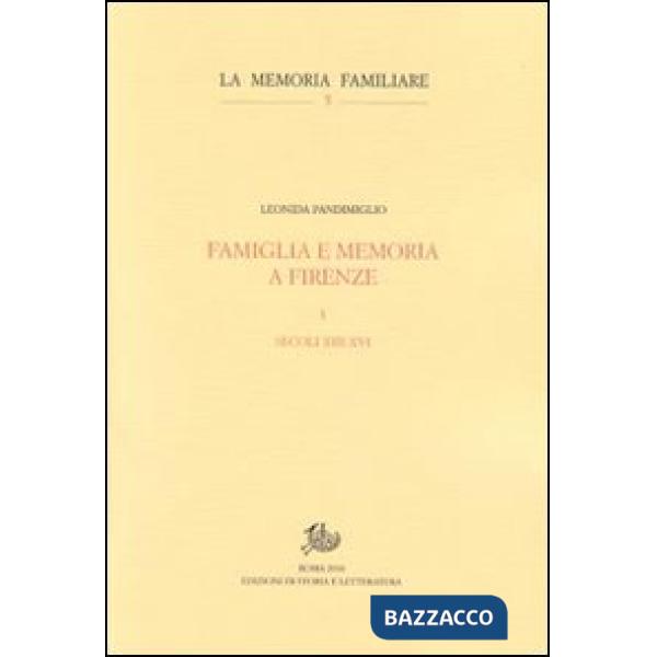 Famiglia e memoria a Firenze. Vol. 1: Secoli XIII-XVI