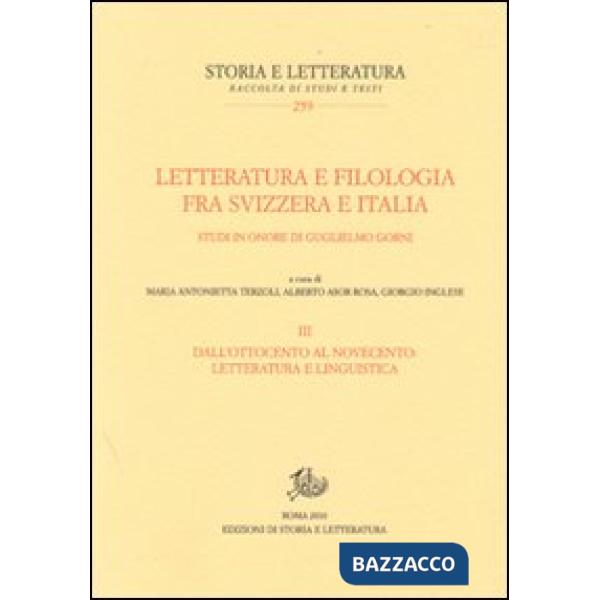 Letteratura e filologia tra Svizzera e Italia. Studi in onore di Guglielmo Gorni. Vol. 3: Dall'Ottocento al Novecento: letteratu