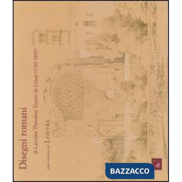 Disegni romani e Lancelot-Théodore Turpin de Crissé dalle collezioni del Louvre