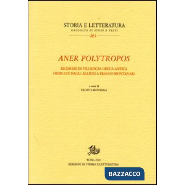 Aner polytropos. Ricerche di filologia greca antica dedicate dagli allievi a Franco Montanari