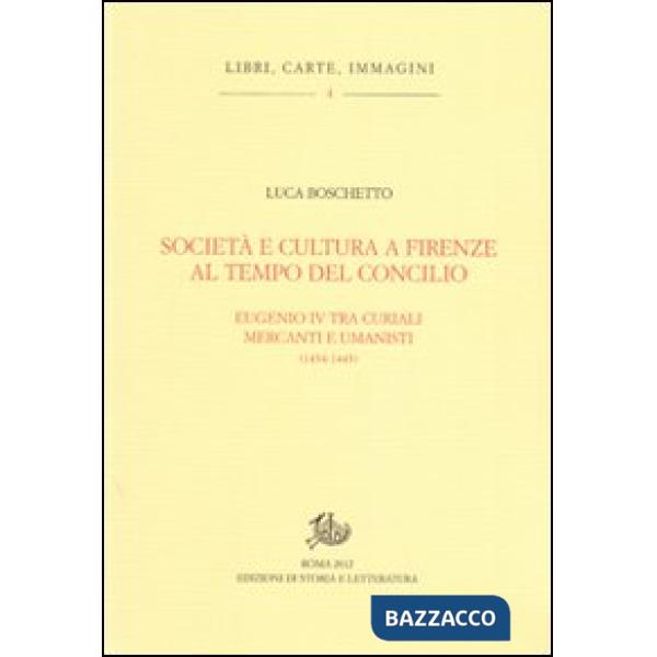 Società e cultura a Firenze al tempo del Concilio. Papa Eugenio IV tra curiali, mercanti e umanisti