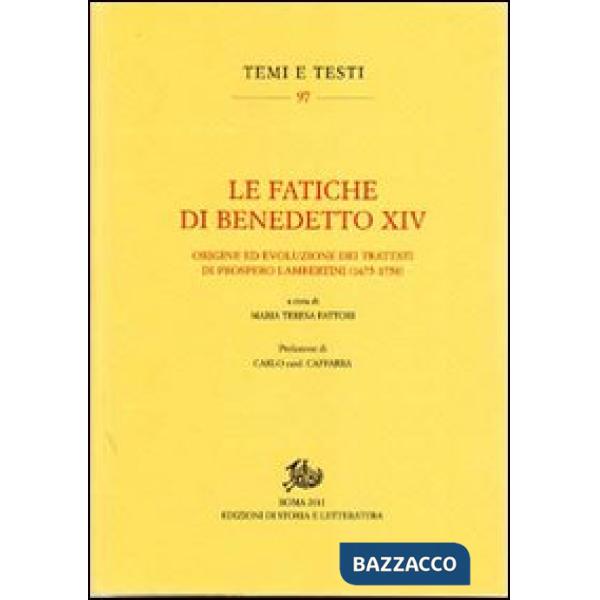 Fatiche di Benedetto XIV. Origine ed evoluzione dei trattati di Prospero Lambertini (1675-1758) (Le)